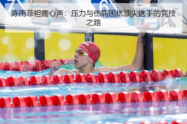 陈雨菲袒露心声：压力与伤病困扰顶尖选手的竞技之路
