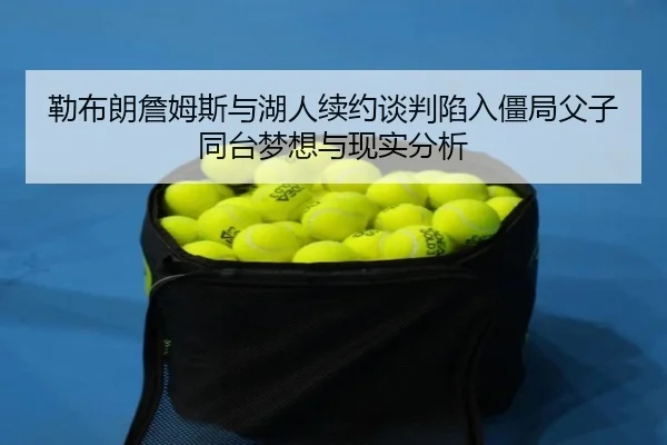 lei-bu-lang-zhan-mu-si-yu-hu-ren-xu-yue-tan-pan-xian-ru-jiang-ju-fu-zi-tong-tai-meng-xiang-yu-xian-shi-fen-xi-2-880.jpg